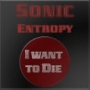 Sonic Entropy - I Want To Die ()