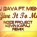 Dj Sava feat. Misha - Give It To Me (Noize Project & Kevin Kapaj Remix)