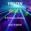 Frozeninsect - 4 friends choice psy trance