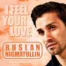 Ruslan Nigmatullin - I Feel Your Love