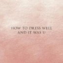 How To Dress Well - & It Was U