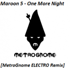 Maroon 5 - One More Night (MetroGnome ELECTRO Remix)
