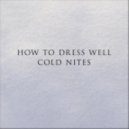 How To Dress Well - Cold Nites