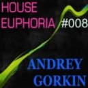 Andrey Gorkin - House Euphoria #008