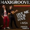 MaxiGroove - Give Me Your Love (i-M$A Remix)