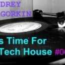 Andrey Gorkin - It's Time For Tech House #001