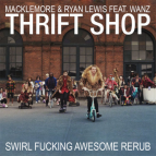 Macklemore & Ryan Lewis feat. Wanz - Thrift Shop (Swirl Fucking Awesome ReRub)