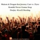 Maison & Dragen feat Jeremy Carr vs. Dyro - Kontiki Never Gonna Stop (DeeJay ALexX Bootleg)