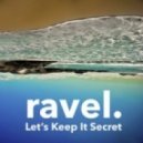 Ravel - Let\'s Keep It Secret ()