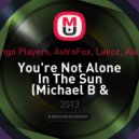 Oliver Twizt, Bingo Players, AstroFox, Lakoz, Alexandra Livshitz - You\'re Not Alone In The Sun (Michael B & Edy Whiskey Deejay Mashup Edit)