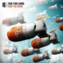 Far Too Loud - Drop The Bomb (Original Mix)