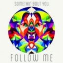 Follow Me - Somethin Bout You