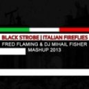 Black Strobe - Italian Fireflies (Fred Flaming & Dj Mihail Fisher Mash Up 2013)