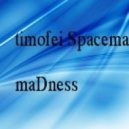 timofei Spaceman - maDness