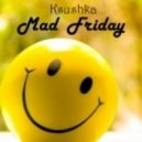 Ksushka - Mad Friday