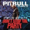 Pitbull - Don\'t stop the party (FM128 remix)