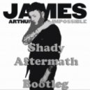 James Arthur - Impossible (Shady Aftermath Bootleg)