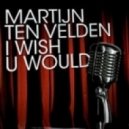 Martijn Ten Velden - I Wish U Would
