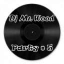Dj Mr. Wood - Party # 5