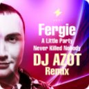 Fergie - A Little Party Never Killed Nobody (DJ AZOT Remix)