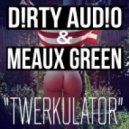 D!RTY AUD!O & Meaux Green - Twerkulator