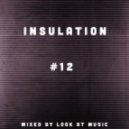 Insulation - #12 mixed by Look At Music