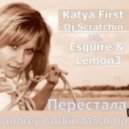 Katya First & Dj Scratchin vs. Esquire & Lemon3 - Перестала (Andrey Gorkin Mash Up)