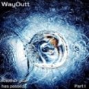 WayOutt - Another Year Has Passed.Part 1