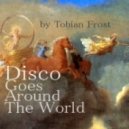 Tobian Frost - Disco Goes Around The World
