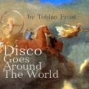 Tobian Frost - Disco Goes Around The World (Disco mix)