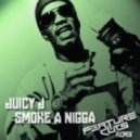 Juicy J - Smoke A Nigga