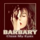Barbary - Close My Eyes
