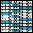 Meiko - Bad Things