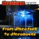theoldman - FROM DISCOFUNK TO DISCOHOUSE