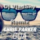 DJ Chris Parker(Dj VladSky) - GOA (Dj VladSky Remix)