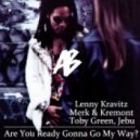 Merk & Kremont vs. Toby Green, Jebu - Are You Ready Gonna Go My Way (feat. Lenny Kravitz) (Arthur B. Mashup)