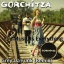Gorchitza - Music Is Everything (Grey Da Funk Remix)