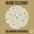 Solution - Feels So Right (Carl Hanaghan And Dan Van Bootleg Mix)