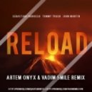 Sebastian Ingrosso & Tommy Trash feat. John Martin - Reload (Artem Onyx & Vadim Smile Remix)