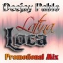 Deejay Pablo - Latina Loca PROMO MIX