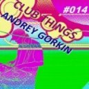 Dj Andrey Gorkin - Club Things #014 ()
