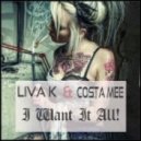 Liva K & Costa Mee - I Want It All!