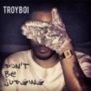 TroyBoi - Don't Be Judging
