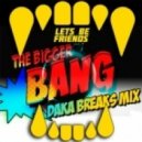 Lets Be Friends - The Bigger Bang (DaKa Breaks Mix)