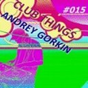 Dj Andrey Gorkin - Club Things #015 ()