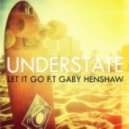 Understate Ft. Gaby Henshaw - Let It Go