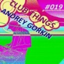 Dj Andrey Gorkin - Club Things #019 ()