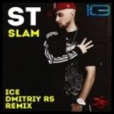 ST - Slam (Ice & Dmitriy Rs Remix) (Ice & Dmitriy Rs Remix)