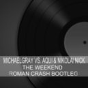 Michael Gray vs. Aqui & Nikolai Nick - The Weekend (Roman Crash Bootleg)