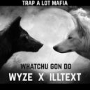 WyzE x Illtext - Whatchu Gon Do (Original mix)